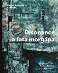 Disonance a fata morgána: Česká literatura 1964 - 1971 - Vladimír Papoušek