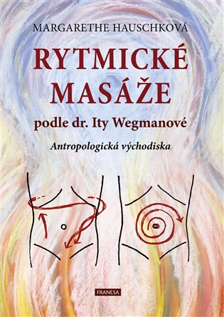 Rytmické masáže podle dr. Ity Wegmanové: Antropologická východiska - Margarethe Hauschková