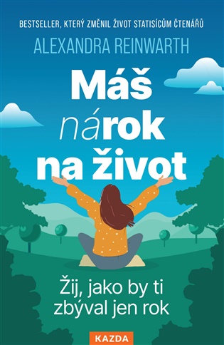 Máš nárok na život - Žij, jako by ti zbýval jen rok - Alexandra Reinwarth