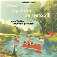 Proč bychom se netopili aneb Vodácký průvodce pro Ofélii - Zdeněk Šmíd