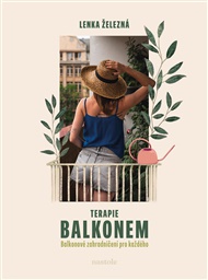 Terapie balkonem: Balkonové zahradničení pro každého - Lenka Železná