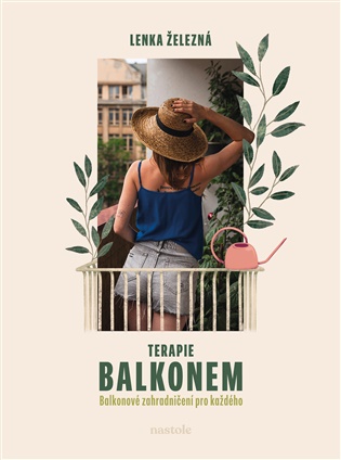 Terapie balkonem: Balkonové zahradničení pro každého - Lenka Železná