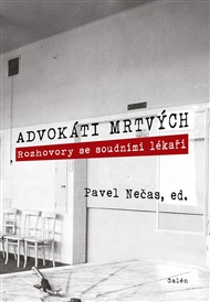 Advokáti mrtvých: Rozhovory se soudními lékaři - Pavel Nečas (ed.)