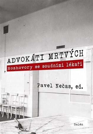 Advokáti mrtvých: Rozhovory se soudními lékaři - Pavel Nečas (ed.)