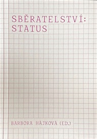 Sběratelství: status - Barbora Hájková (ed.)