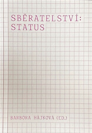 Sběratelství: status - Barbora Hájková (ed.)