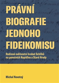Právní biografie jednoho fideikomisu: Rodinné svěřenství hrabat Schliků na panstvích Kopidlno a Staré Hrady - Michal Novotný