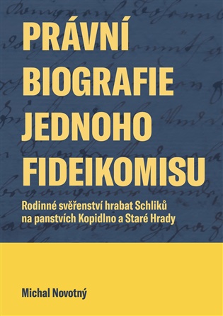 Právní biografie jednoho fideikomisu: Rodinné svěřenství hrabat Schliků na panstvích Kopidlno a Staré Hrady - Michal Novotný