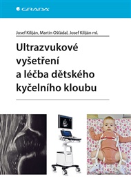Ultrazvukové vyšetření a léčba dětského kyčelního kloubu - Josef Kiliján ml., Josef Kiliján, Martin Ošťádal,  kolektiv