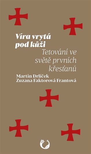 Víra vrytá pod kůži: Tetování ve světě prvních křesťanů - Martin Drlíček, Zuzana Faktorová Frantová