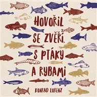 Hovořil se zvěří, ptáky a rybami - Konrad Lorenz