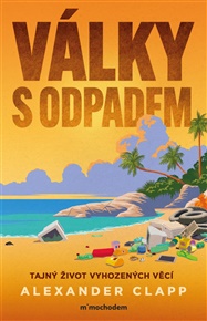 Války s odpadem: Tajný život vyhozených věcí - Alexander Clapp