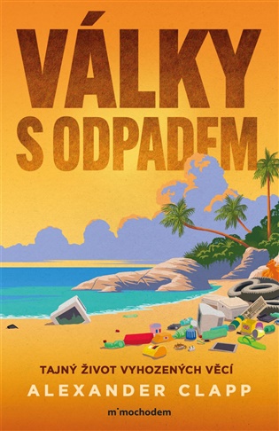 Války s odpadem: Tajný život vyhozených věcí - Alexander Clapp