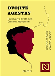 Dvojité agentky: Rozhovory o životě mezi Českem a Německem - Zuzana Jürgensová, Zuzana Lizcová