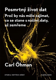Posmrtný život dat: Proč by nás mělo zajímat, co se stane s našimi daty, až zemřeme - Carl Öhman
