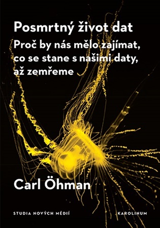 Posmrtný život dat: Proč by nás mělo zajímat, co se stane s našimi daty, až zemřeme - Carl Öhman