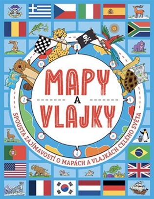 Mapy a vlajky: Spousta zajímavostí o mapách a vlajkách celého světa - 