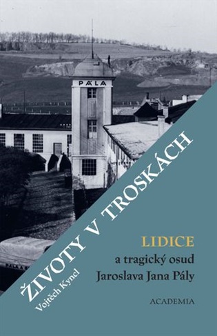 Životy v troskách. Lidice a tragický osud Jaroslava Jana Pály - Vojtěch Kyncl