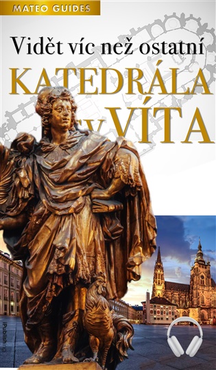 Katedrála sv. Víta – Vidět víc než ostatní: Objevte svět panovníků, stavitelů a světců – text, obraz i hlasový komentář v jednom - Lubor Matěj