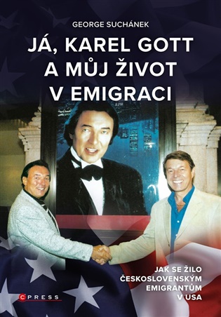 Já, Karel Gott a můj život v emigraci: Jak se žilo československým emigrantům v USA - George Suchánek