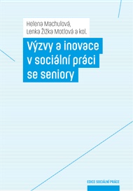 Výzvy a inovace v sociální práci se seniory - Helena Machulová, Lenka Žižka Motlová
