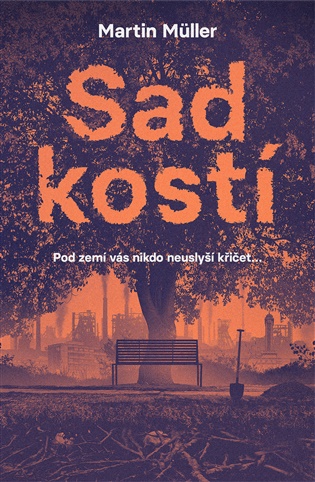 Sad kostí: Pod zemí vás nikdo neuslyší křičet... - Martin Müller