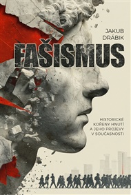 Fašismus: Historické kořeny hnutí a jeho projevy v současnosti - Jakub Drábík