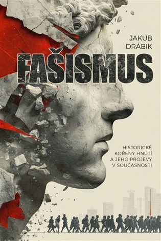 Fašismus: Historické kořeny hnutí a jeho projevy v současnosti - Jakub Drábík