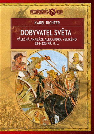 Dobyvatel světa: Válečná anabáze Alexandra Velikého 334–323 př. n. l. - Karel Richter