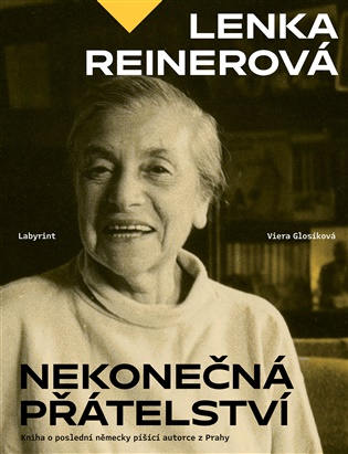 Lenka Reinerová — Nekonečná přátelství: Kniha o poslední německy píšící autorce z Prahy - Viera Glosíková