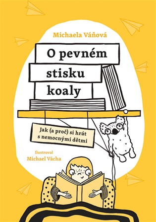 O pevném stisku koaly: Jak (a proč) si hrát s nemocnými dětmi - Michaela Váňová