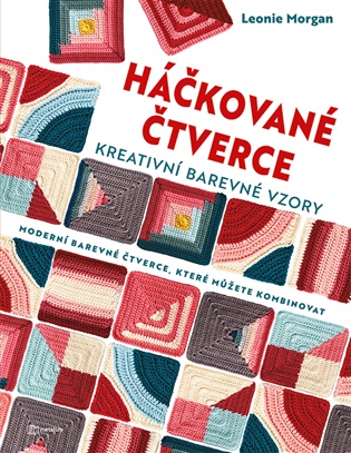 Háčkované čtverce: Kreativní barevné vzory - Leonie Morgan