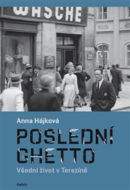 Poslední ghetto: Všední život v Terezíně - Anna Hájková