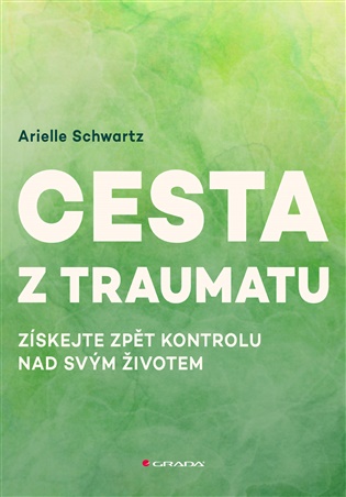 Cesta z traumatu: Získejte zpět kontrolu nad svým životem - Arielle Schwartz