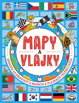 Mapy a vlajky: Spousta zajímavostí o mapách a vlajkách celého světa - Joe Fullmann