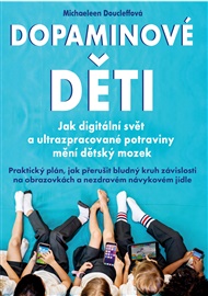 Dopaminové děti: Jak digitální svět a ultrazpracované potraviny mění dětský mozek. Praktický plán, jak přerušit bludný kruh závislosti na obrazovkách a nezdravém návykovém jídle - Michaeleen Doucleffová