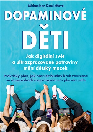 Dopaminové děti: Jak digitální svět a ultrazpracované potraviny mění dětský mozek. Praktický plán, jak přerušit bludný kruh závislosti na obrazovkách a nezdravém návykovém jídle - Michaeleen Doucleffová