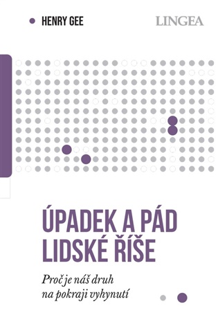 Úpadek a pád lidské říše: Proč je náš druh na pokraji vyhynutí - Henry Gee