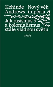 Nový věk impéria: Jak rasismus a kolonialismus stále vládnou světu - Kehinde Andrews