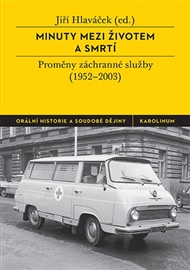 Minuty mezi životem a smrtí: Proměny záchranné služby (1952–2003) - Jiří Hlaváček (ed.)