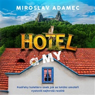 Hotel a MY: Postřehy hoteliéra aneb Jak se totální amatéři vystavili nejtvrdší realitě - Miroslav Adamec