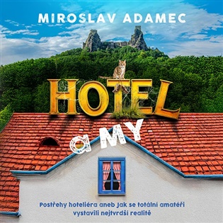 Hotel a MY: Postřehy hoteliéra aneb Jak se totální amatéři vystavili nejtvrdší realitě - Miroslav Adamec