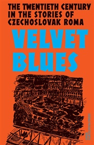 Velvet Blues: Twentieth Century in the Stories of Czechoslovak Roma - Karolína Ryvolová (ed.)