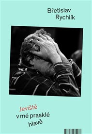 Jeviště v mé prasklé hlavě - Břetislav Rychlík