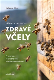 Zdravé včely - příručka chovatele: Prevence, rozpoznávání a léčba nemocí včel - Wolfgang Ritter