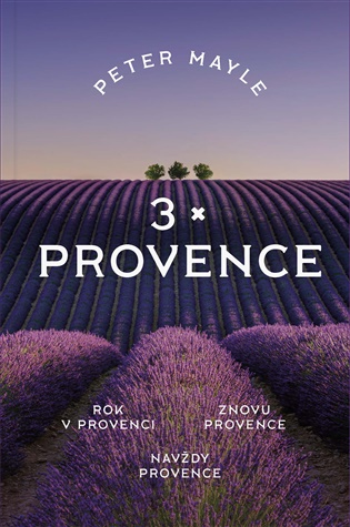 3x Provence: Rok v Provenci, Znovu Provence, Navždy Provence - Peter Mayle