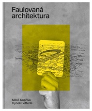 Faulovaná architektura - Miloš Kopřiva, Hynek Fetterle (ed.)