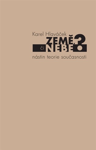 Země, či nebe?: Nástin teorie současnosti - Karel Hlaváček