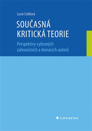 Současná kritická teorie: Perspektivy vybraných zahraničních a domácích autorů - Lucie Cviklová