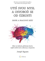 Utiš svou mysl a osvoboď se od úzkosti - deník a pracovní sešit: Zbav se úzkosti, překonej strach, najdi vnitřní mír a skoncuj s utrpením - Joseph Nguyen